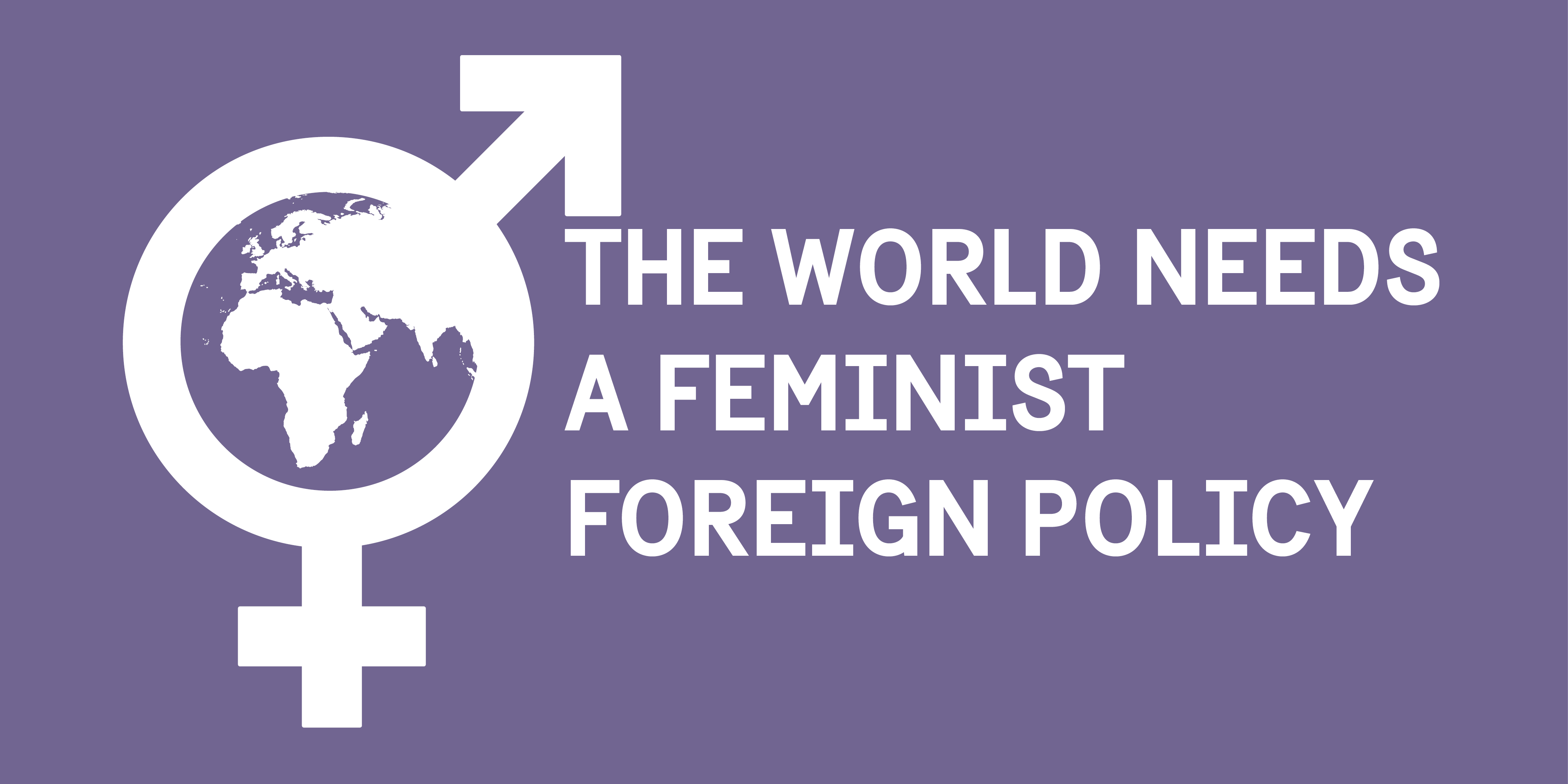 The world needs a feminist foreign policy